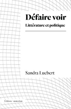 Lucbert, Sandra. Défaire voir : littérature et politique.