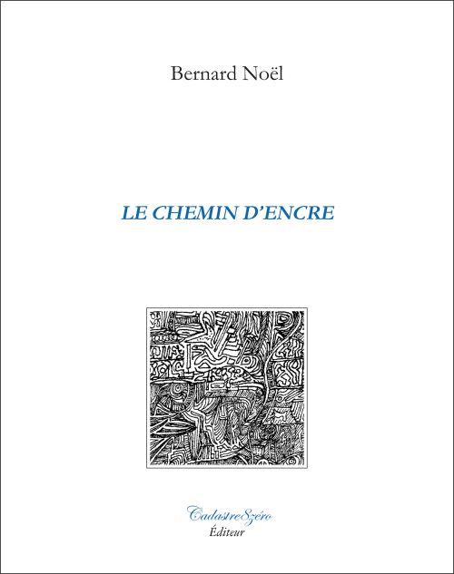 Bernard Noël, Le chemin d’encre              