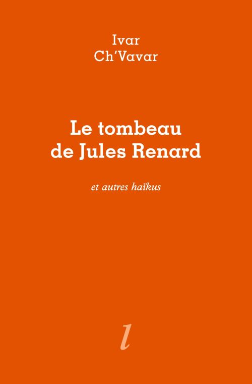 Le Tombeau de Jules Renard et autres haïkus d’Ivar Ch’Vavar               