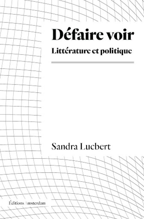 Lucbert, Sandra. Défaire voir : littérature et politique.              