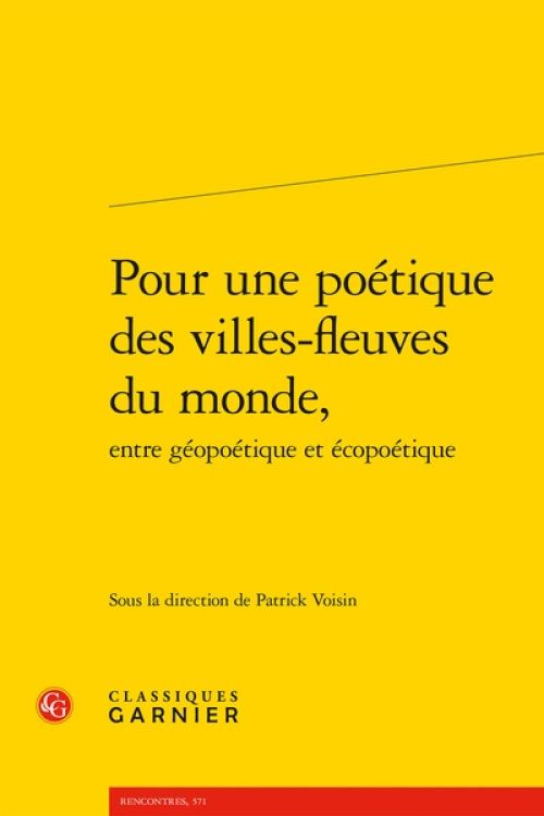 Patrick Voisin (dir.), Pour une poétique des villes-fleuves du monde ...                 